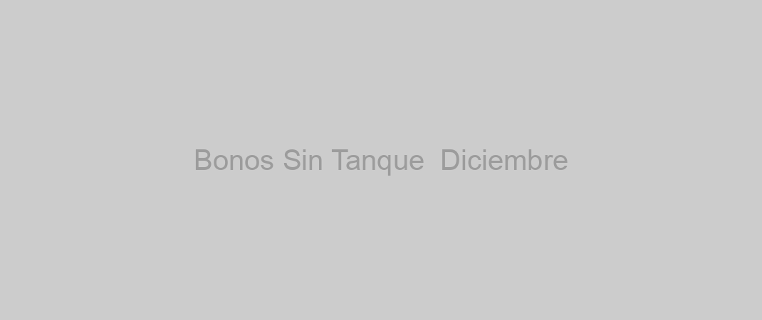 Bonos Sin Tanque ️ Diciembre